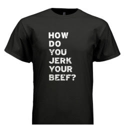 JERk-IT--How do you Jerk Your Beef? T-Shirt - Jerk My Beef